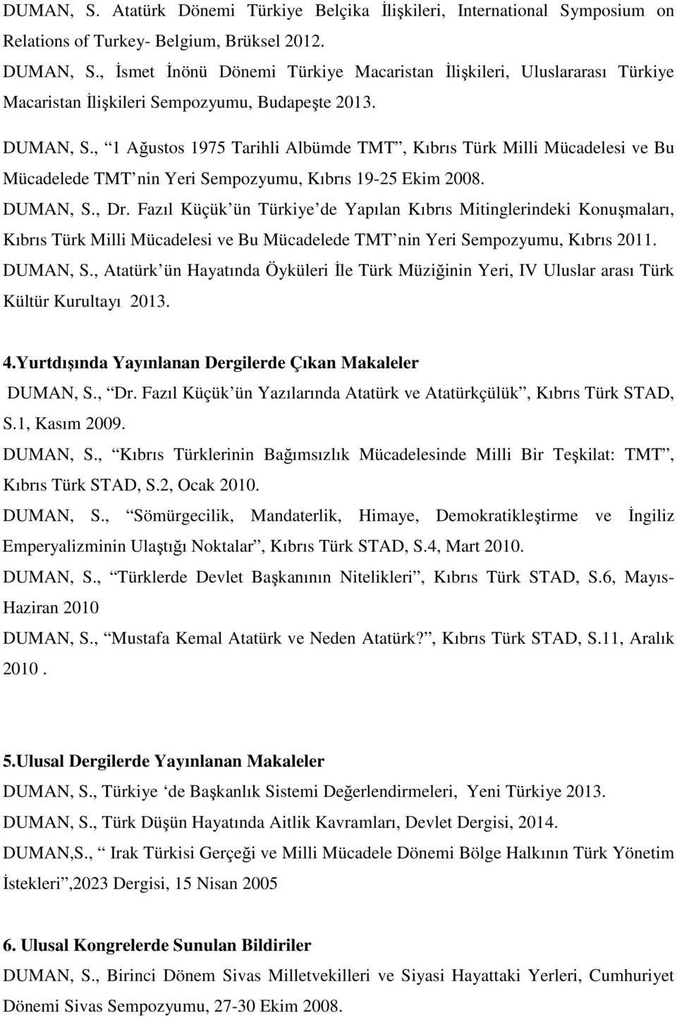 , 1 Ağustos 1975 Tarihli Albümde TMT, Kıbrıs Türk Milli Mücadelesi ve Bu Mücadelede TMT nin Yeri Sempozyumu, Kıbrıs 19-25 Ekim 2008. DUMAN, S., Dr.