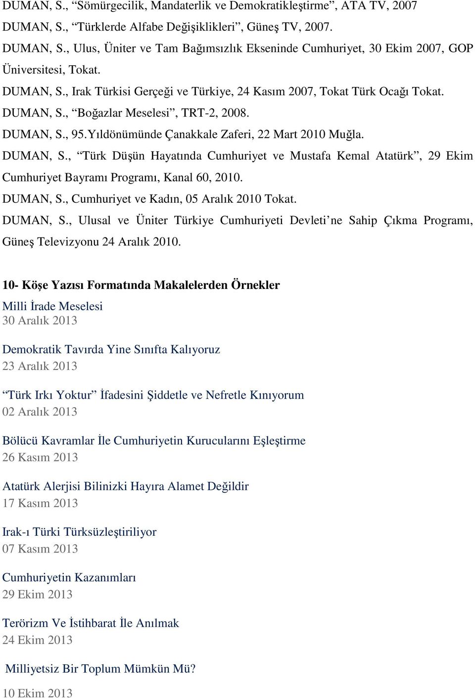 , Boğazlar Meselesi, TRT-2, 2008. DUMAN, S., 95.Yıldönümünde Çanakkale Zaferi, 22 Mart 2010 Muğla. DUMAN, S., Türk Düşün Hayatında Cumhuriyet ve Mustafa Kemal Atatürk, 29 Ekim Cumhuriyet Bayramı Programı, Kanal 60, 2010.