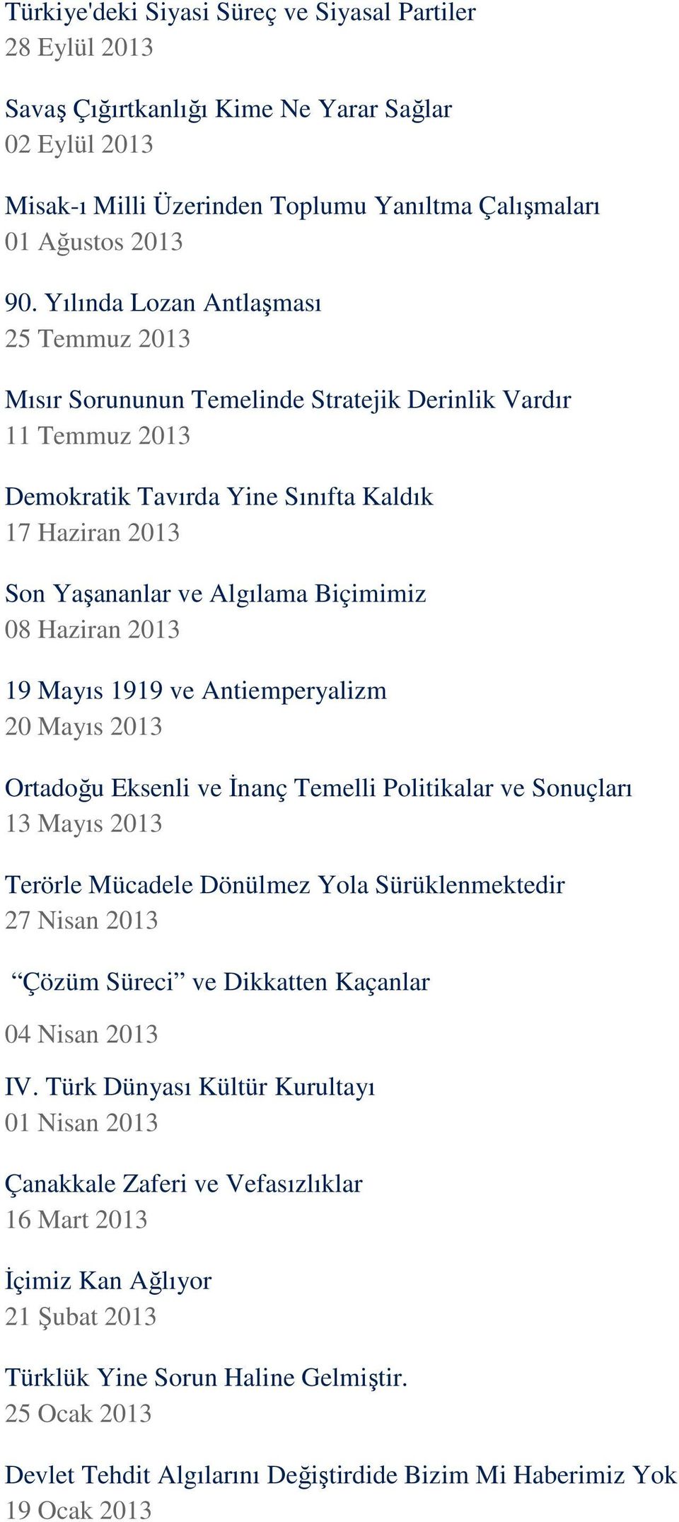 08 Haziran 2013 19 Mayıs 1919 ve Antiemperyalizm 20 Mayıs 2013 Ortadoğu Eksenli ve İnanç Temelli Politikalar ve Sonuçları 13 Mayıs 2013 Terörle Mücadele Dönülmez Yola Sürüklenmektedir 27 Nisan 2013