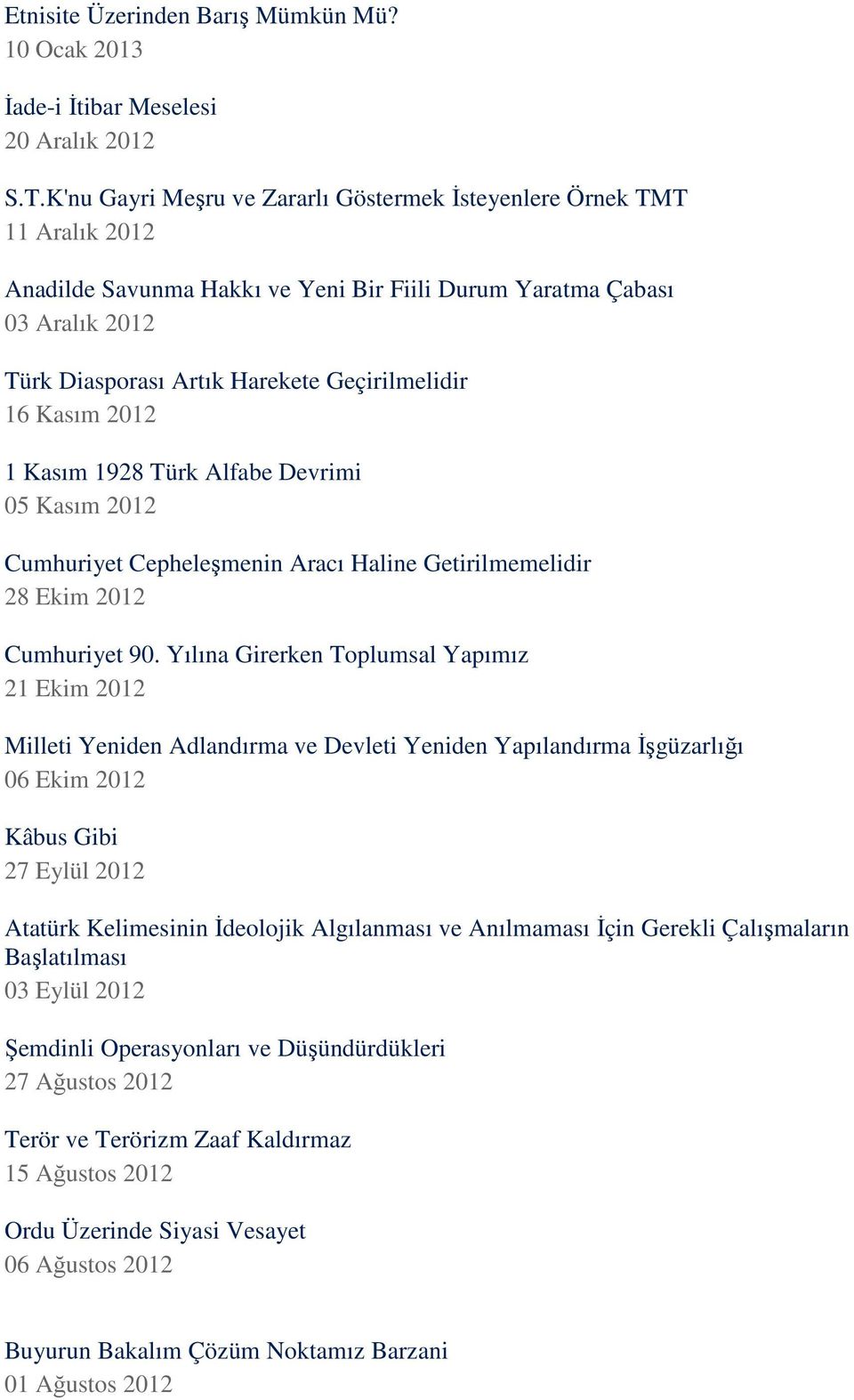 16 Kasım 2012 1 Kasım 1928 Türk Alfabe Devrimi 05 Kasım 2012 Cumhuriyet Cepheleşmenin Aracı Haline Getirilmemelidir 28 Ekim 2012 Cumhuriyet 90.