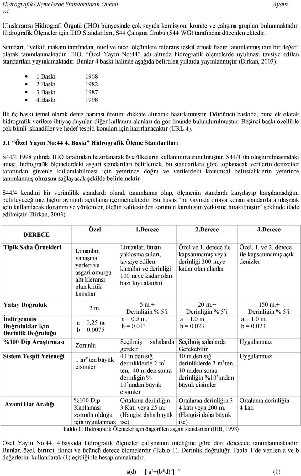 Standart, yetkili makam tarafından, nitel ve nicel ölçümlere referans teşkil etmek üzere tanımlanmış tam bir değer olarak tanımlanmaktadır.