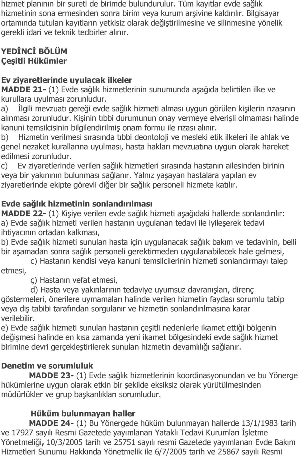 YEDİNCİ BÖLÜM Çeşitli Hükümler Ev ziyaretlerinde uyulacak ilkeler MADDE 21- (1) Evde sağlık hizmetlerinin sunumunda aşağıda belirtilen ilke ve kurullara uyulması zorunludur.