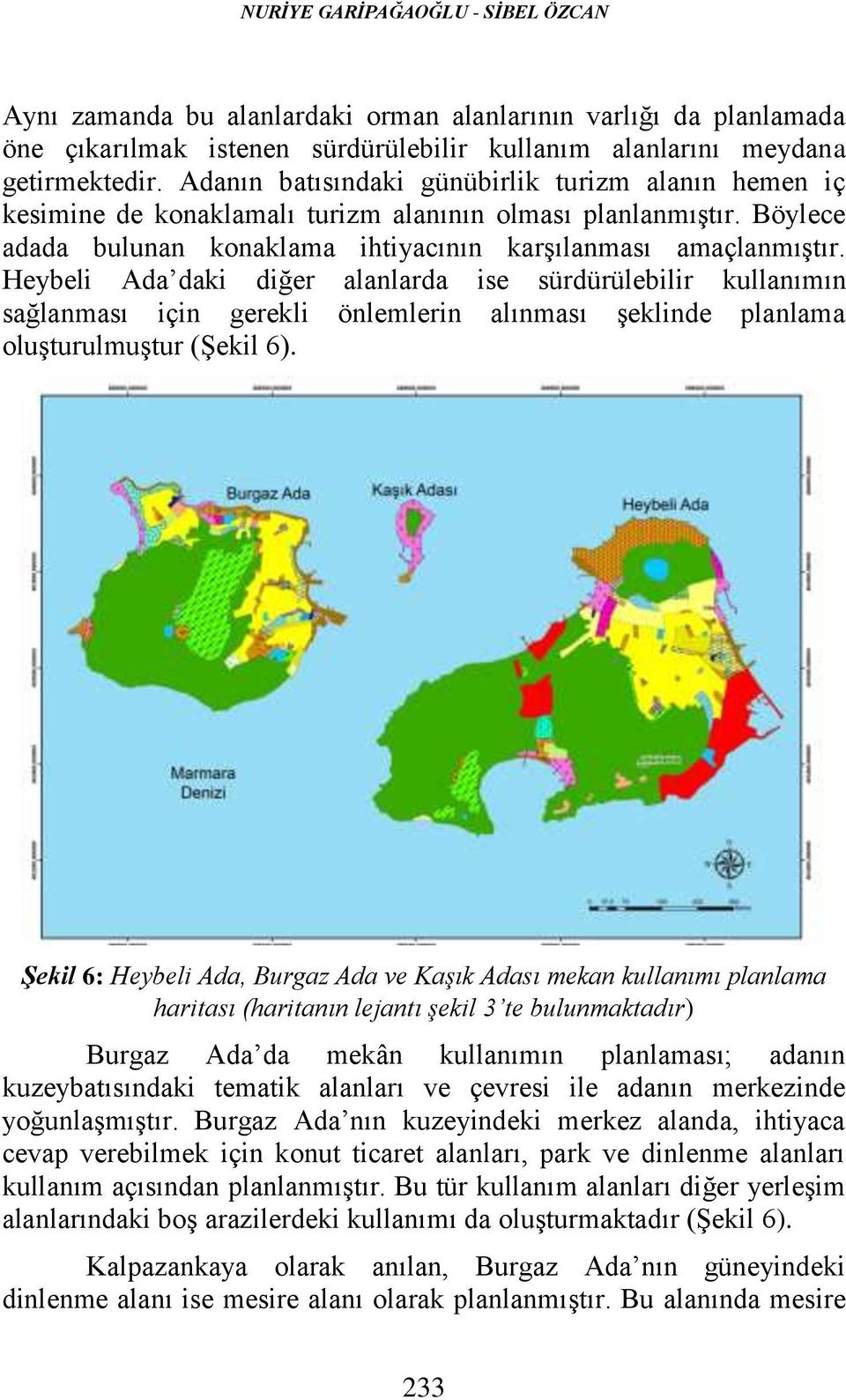 Heybeli Ada daki diğer alanlarda ise sürdürülebilir kullanımın sağlanması için gerekli önlemlerin alınması şeklinde planlama oluşturulmuştur (Şekil 6).