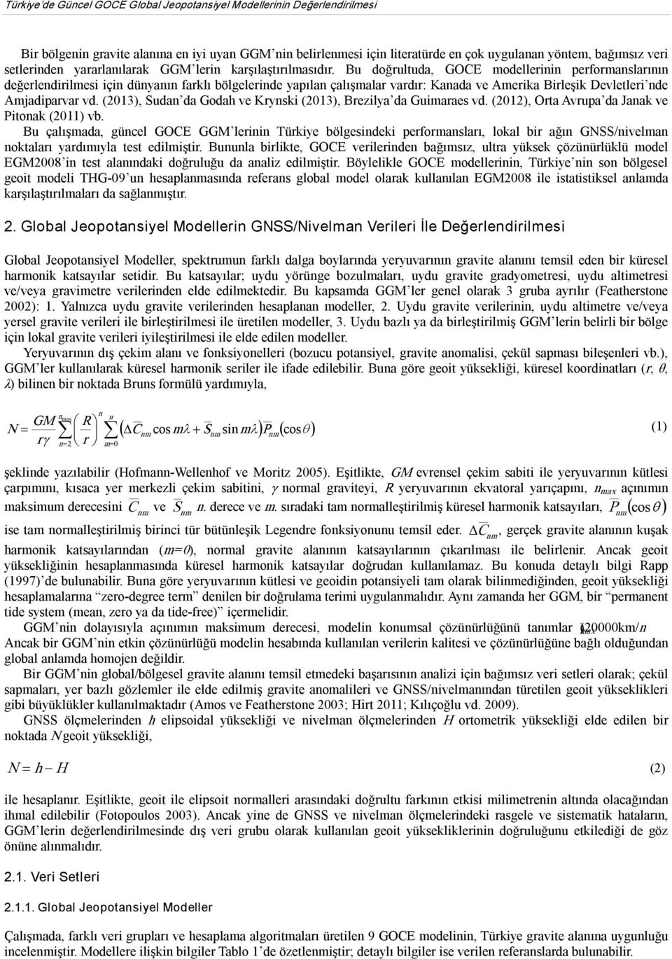 Bu doğrultuda, GOCE modellerinin performanslarının değerlendirilmesi için dünyanın farklı bölgelerinde yapılan çalışmalar vardır: Kanada ve Amerika Birleşik Devletleri nde Amjadiparvar vd.