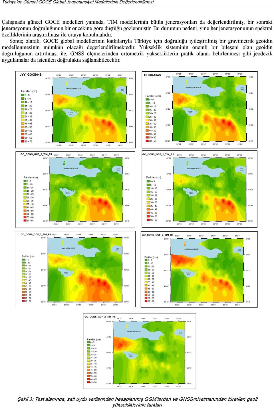 Sonuç olarak, GOCE global modellerinin katkılarıyla Türkiye için doğruluğu iyileştirilmiş bir gravimetrik geoidin modellenmesinin mümkün olacağı değerlendirilmektedir.