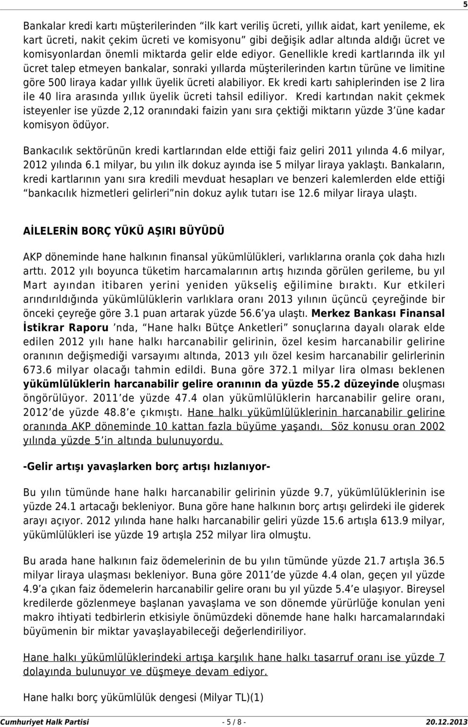 Genellikle kredi kartlarında ilk yıl ücret talep etmeyen bankalar, sonraki yıllarda müşterilerinden kartın türüne ve limitine göre 500 liraya kadar yıllık üyelik ücreti alabiliyor.