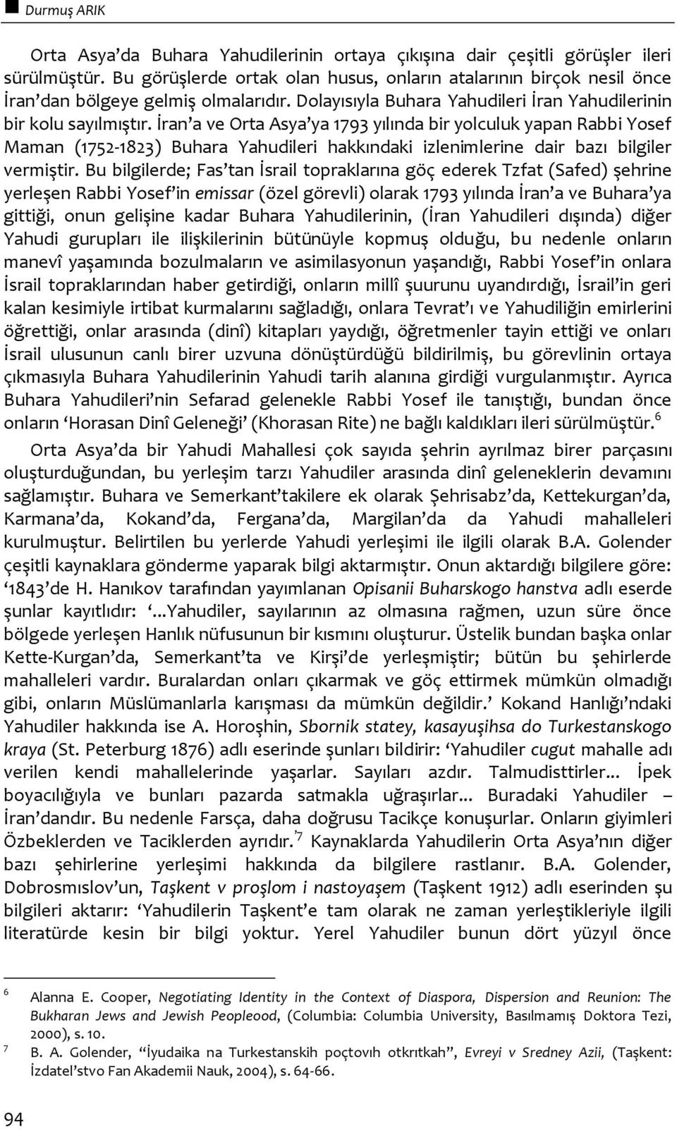 İran a ve Orta Asya ya 1793 yılında bir yolculuk yapan Rabbi Yosef Maman (1752-1823) Buhara Yahudileri hakkındaki izlenimlerine dair bazı bilgiler vermiştir.