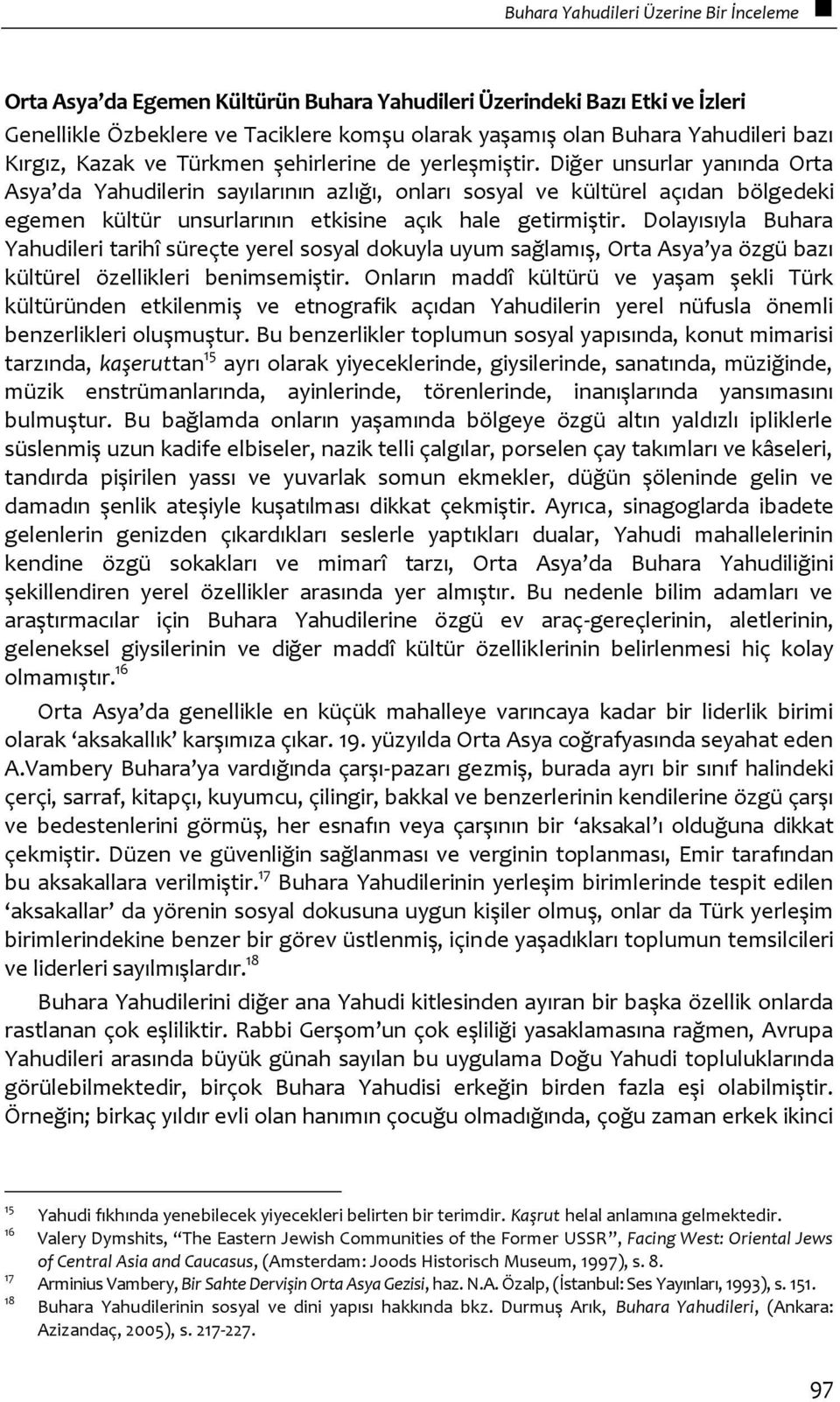 Diğer unsurlar yanında Orta Asya da Yahudilerin sayılarının azlığı, onları sosyal ve kültürel açıdan bölgedeki egemen kültür unsurlarının etkisine açık hale getirmiştir.