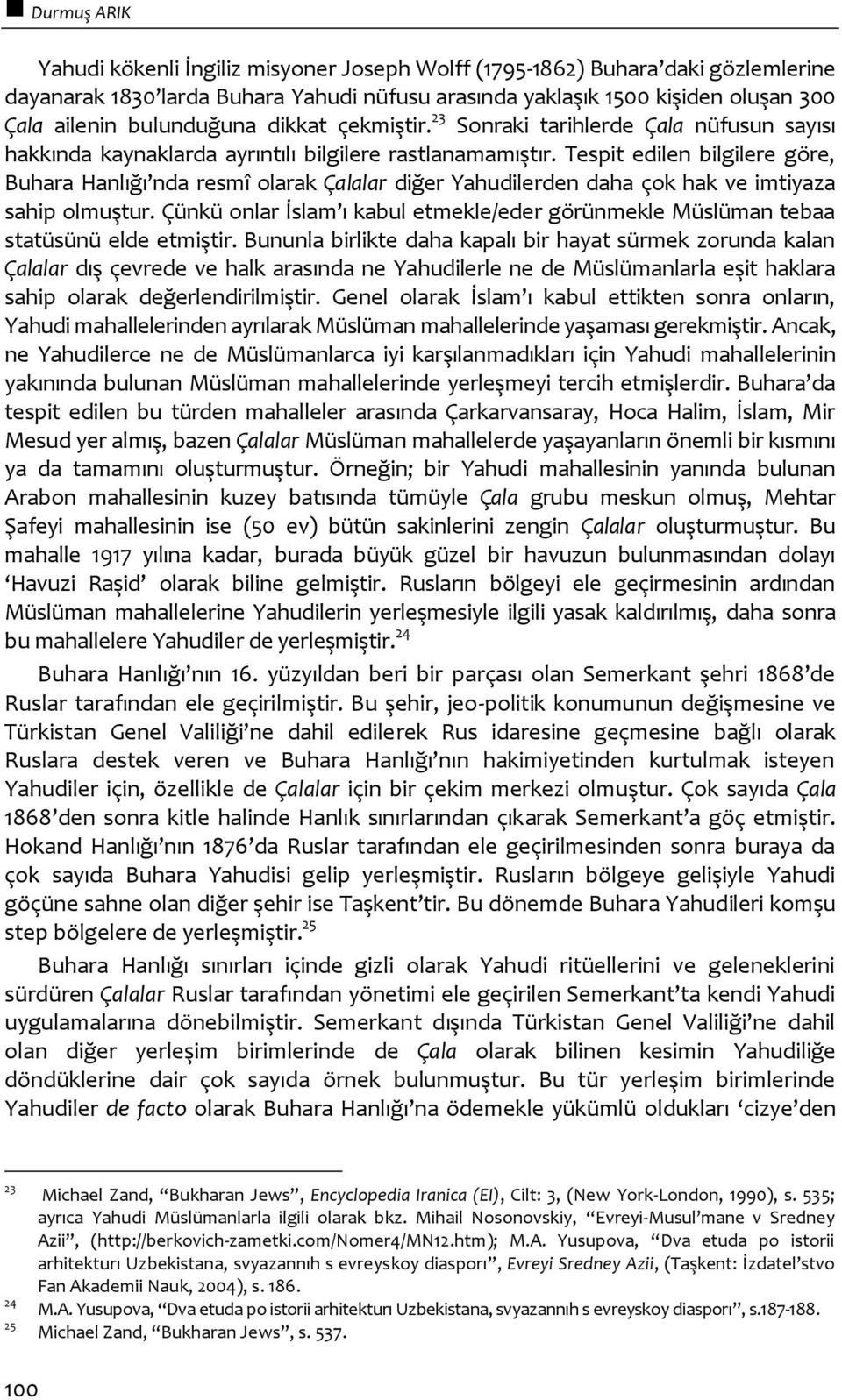 Tespit edilen bilgilere göre, Buhara Hanlığı nda resmî olarak Çalalar diğer Yahudilerden daha çok hak ve imtiyaza sahip olmuştur.