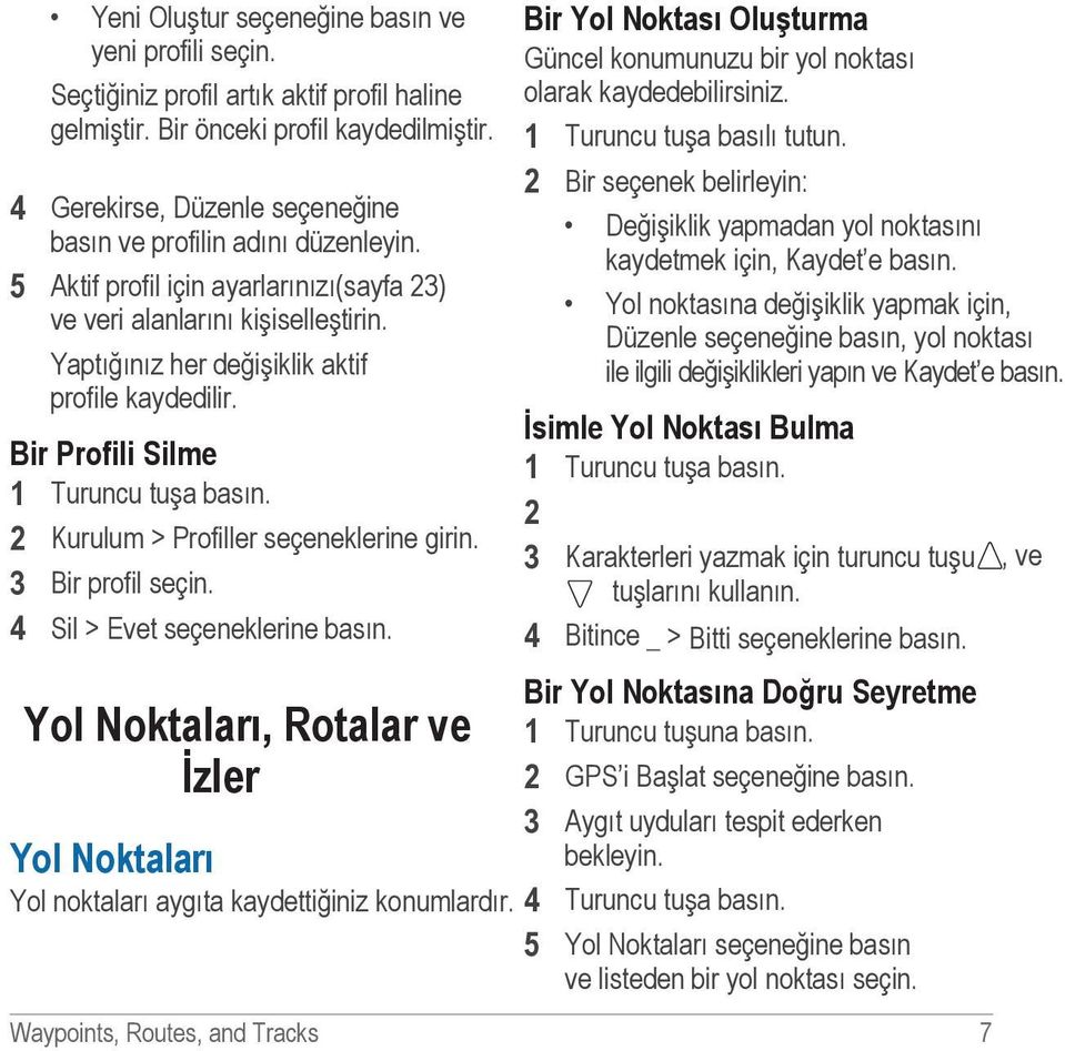 Bir Profili Silme 2 Kurulum > Profiller seçeneklerine girin. 3 Bir profil seçin. 4 Sil > Evet seçeneklerine basın.