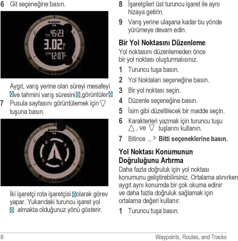 Bir Yol Noktasını Düzenleme Yol noktasını düzenlemeden önce bir yol noktası oluşturmalısınız. 2 Yol Noktaları seçeneğine basın. 3 Bir yol noktası seçin. 4 Düzenle seçeneğine basın.