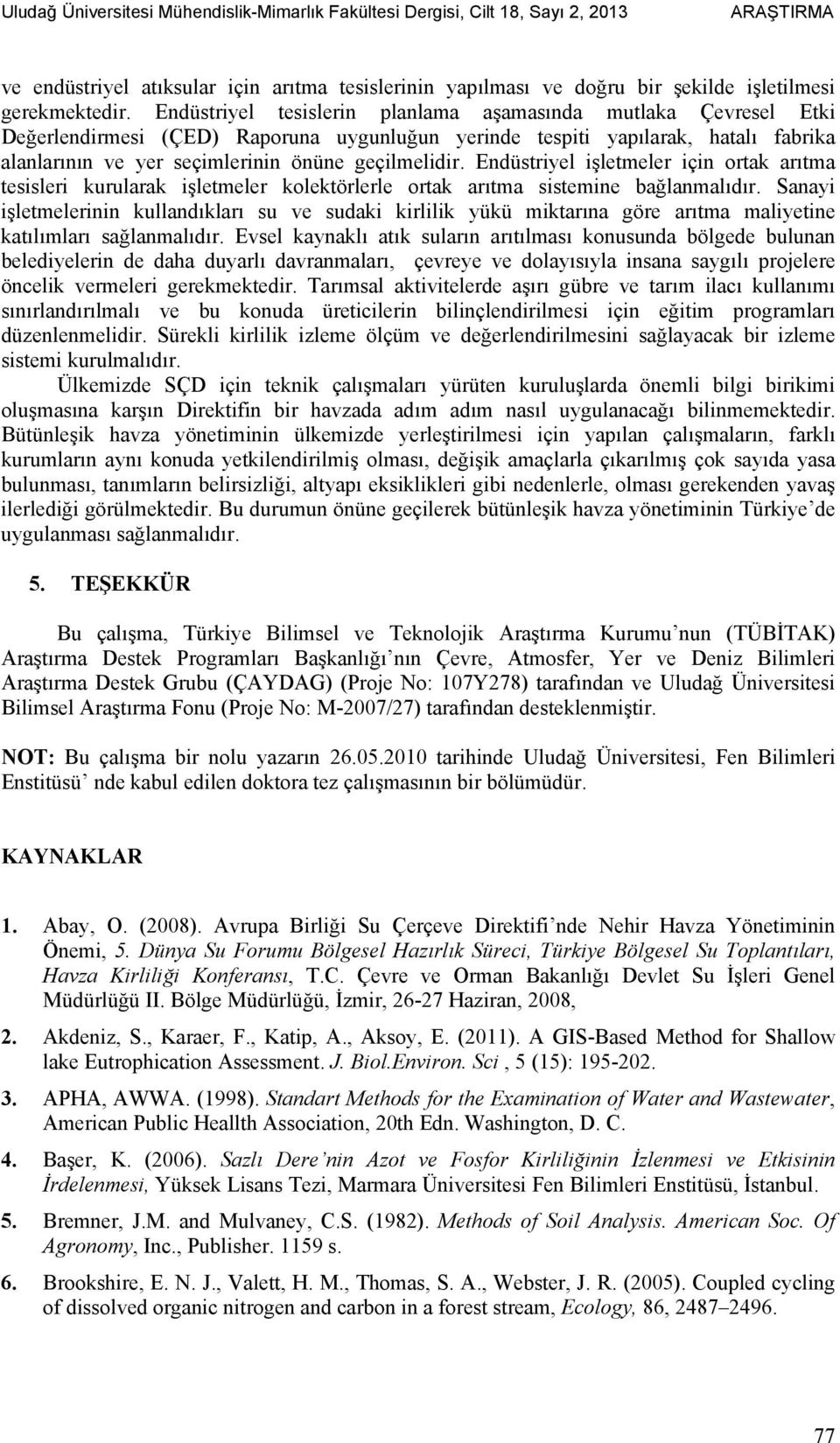 Endüstriyel işletmeler için ortak arıtma tesisleri kurularak işletmeler kolektörlerle ortak arıtma sistemine bağlanmalıdır.