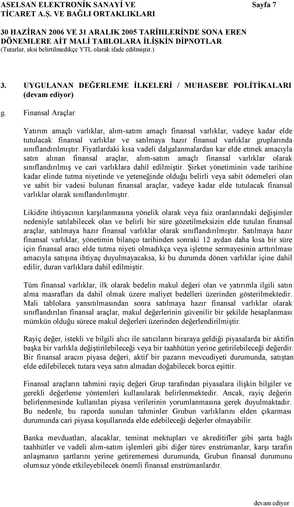 Finansal Araçlar Yatırım amaçlı varlıklar, alım-satım amaçlı finansal varlıklar, vadeye kadar elde tutulacak finansal varlıklar ve satılmaya hazır finansal varlıklar gruplarında sınıflandırılmıştır.