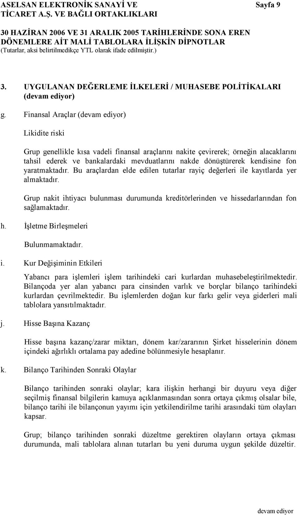 Finansal Araçlar () Likidite riski Grup genellikle kısa vadeli finansal araçlarını nakite çevirerek; örneğin alacaklarını tahsil ederek ve bankalardaki mevduatlarını nakde dönüştürerek kendisine fon