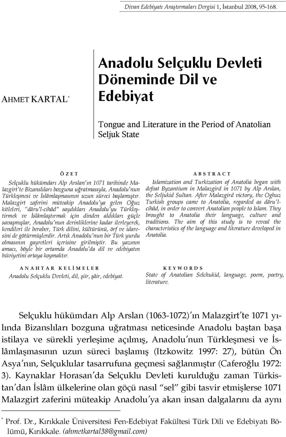 Bizanslıları bozguna uğratmasıyla, Anadolu nun Türkleşmesi ve İslâmlaşmasının uzun süreci başlamıştır.