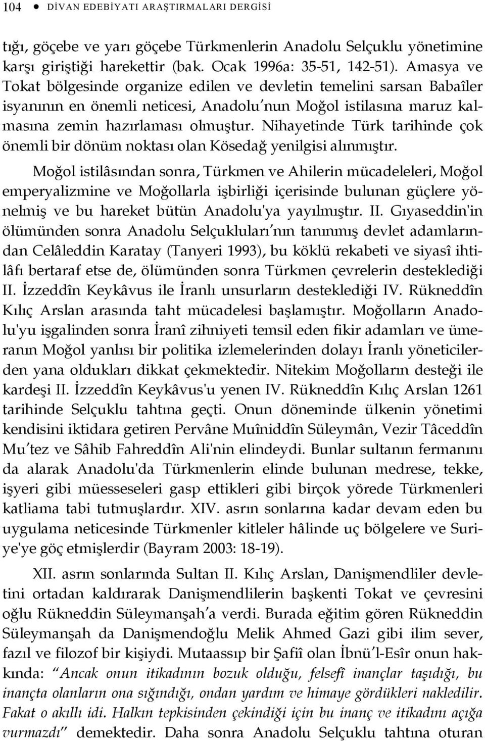 Nihayetinde Türk tarihinde çok önemli bir dönüm noktası olan Kösedağ yenilgisi alınmıştır.