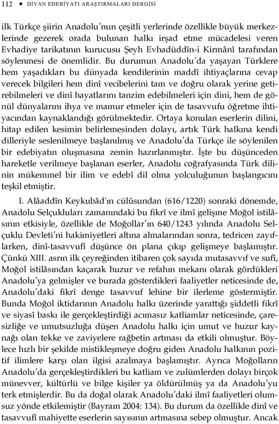 Bu durumun Anadolu da yaşayan Türklere hem yaşadıkları bu dünyada kendilerinin maddî ihtiyaçlarına cevap verecek bilgileri hem dinî vecibelerini tam ve doğru olarak yerine getirebilmeleri ve dinî