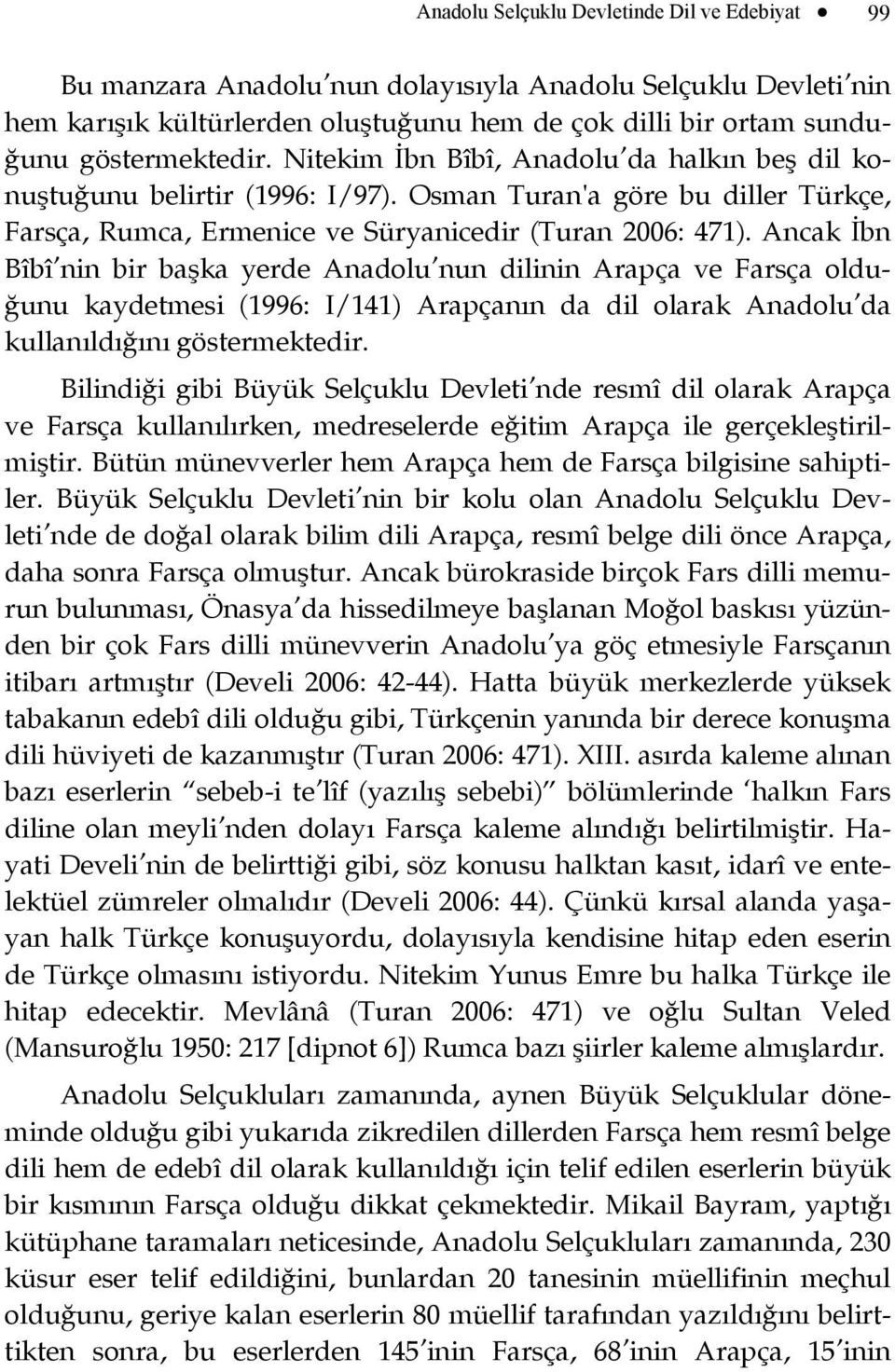 Ancak İbn Bîbî nin bir başka yerde Anadolu nun dilinin Arapça ve Farsça olduğunu kaydetmesi (1996: I/141) Arapçanın da dil olarak Anadolu da kullanıldığını göstermektedir.
