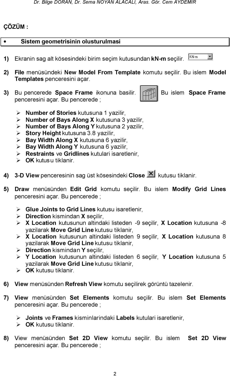 Bu islem Space Frame Number of Stories kutusuna 1 yazilir, Number of Bays Along X kutusuna 3 yazilir, Number of Bays Along Y kutusuna 2 yazilir, Story Height kutusuna 3.