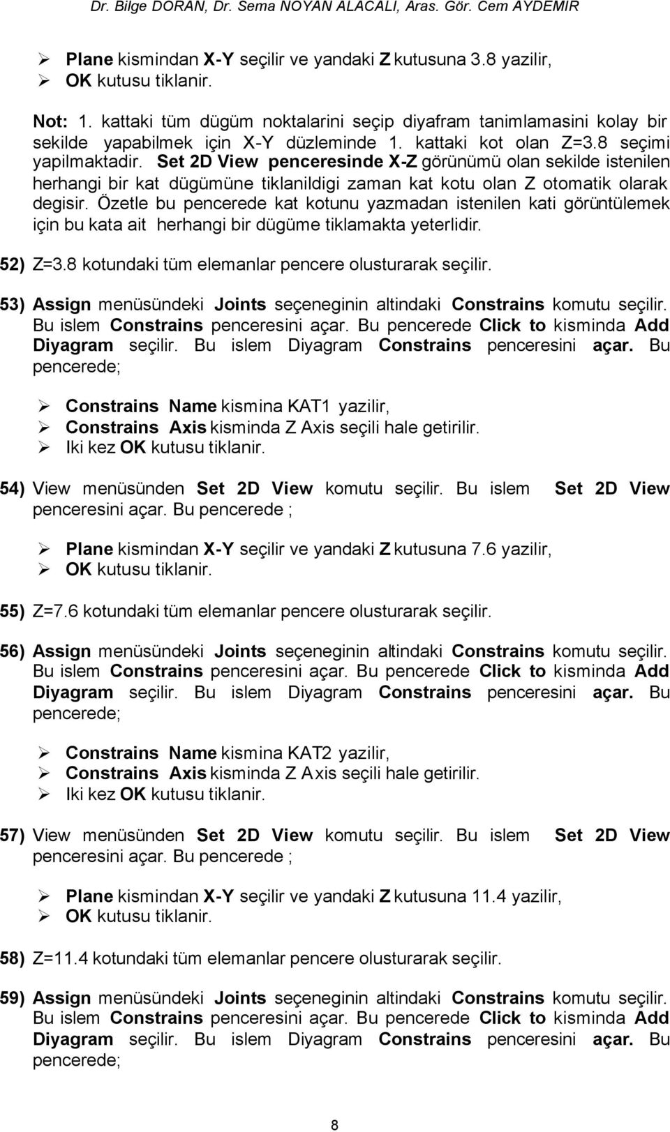 Özetle bu pencerede kat kotunu yazmadan istenilen kati görüntülemek için bu kata ait herhangi bir dügüme tiklamakta yeterlidir. 52) Z=3.8 kotundaki tüm elemanlar pencere olusturarak seçilir.