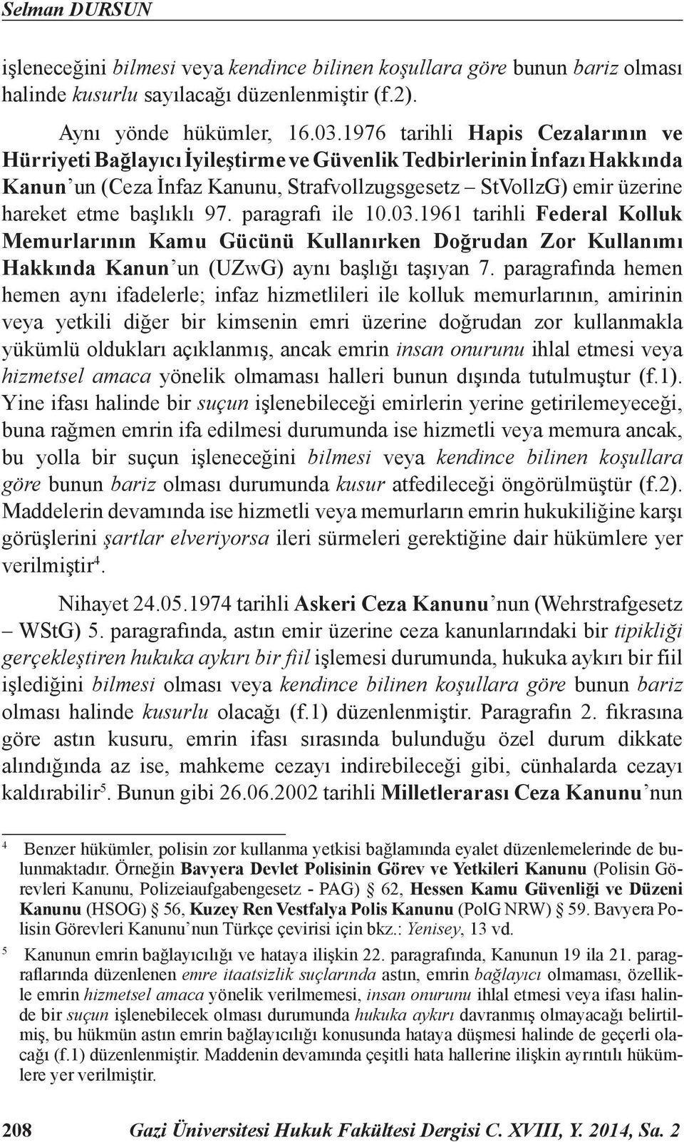 başlıklı 97. paragrafı ile 10.03.1961 tarihli Federal Kolluk Memurlarının Kamu Gücünü Kullanırken Doğrudan Zor Kullanımı Hakkında Kanun un (UZwG) aynı başlığı taşıyan 7.