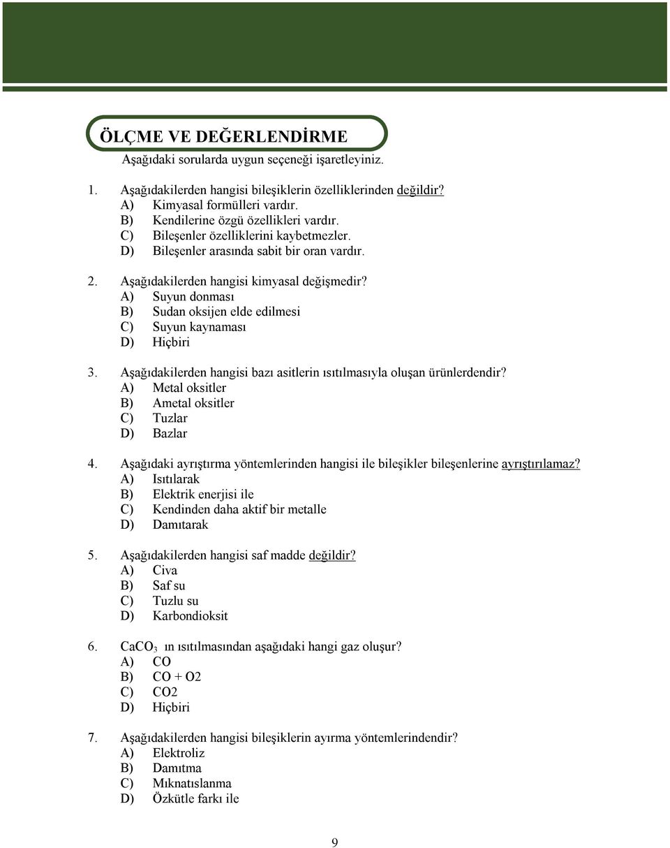 A) Suyun donması B) Sudan oksijen elde edilmesi C) Suyun kaynaması D) Hiçbiri 3. Aşağıdakilerden hangisi bazı asitlerin ısıtılmasıyla oluşan ürünlerdendir?