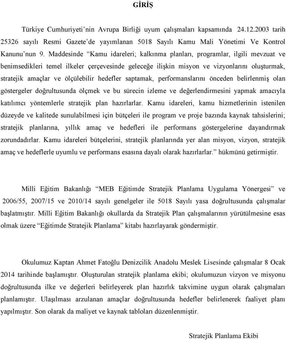 ölçülebilir hedefler saptamak, performanslarını önceden belirlenmiş olan göstergeler doğrultusunda ölçmek ve bu sürecin izleme ve değerlendirmesini yapmak amacıyla katılımcı yöntemlerle stratejik