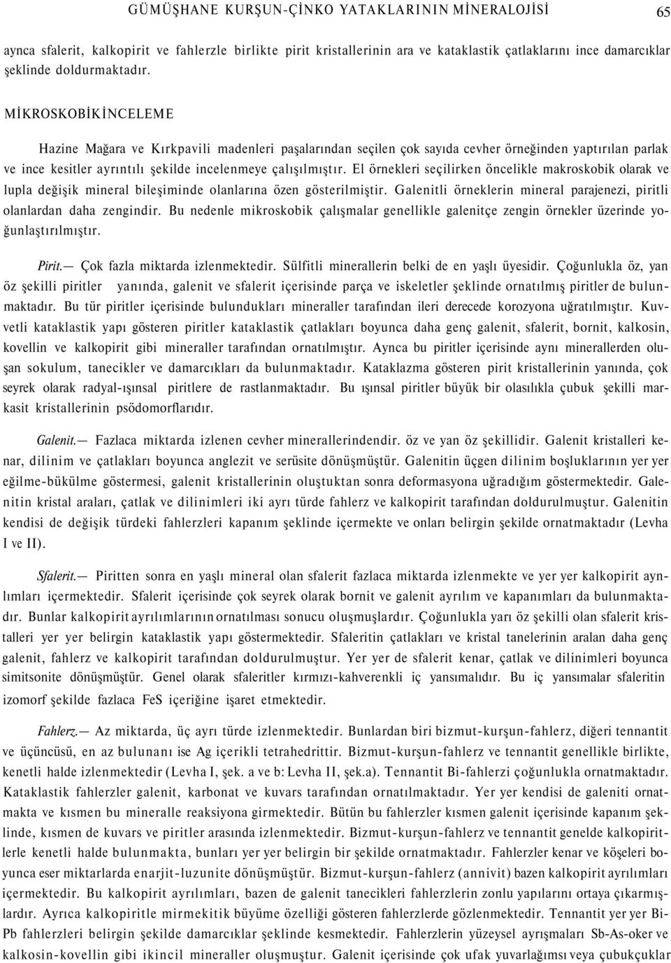 El örnekleri seçilirken öncelikle makroskobik olarak ve lupla değişik mineral bileşiminde olanlarına özen gösterilmiştir. Galenitli örneklerin mineral parajenezi, piritli olanlardan daha zengindir.