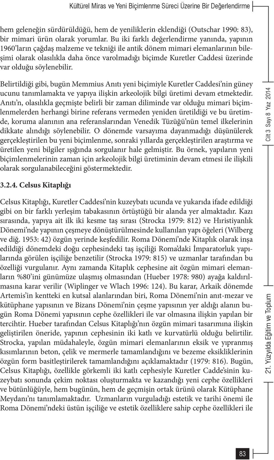 üzerinde var olduğu söylenebilir. Belirtildiği gibi, bugün Memmius Anıtı yeni biçimiyle Kuretler Caddesi nin güney ucunu tanımlamakta ve yapıya ilişkin arkeolojik bilgi üretimi devam etmektedir.