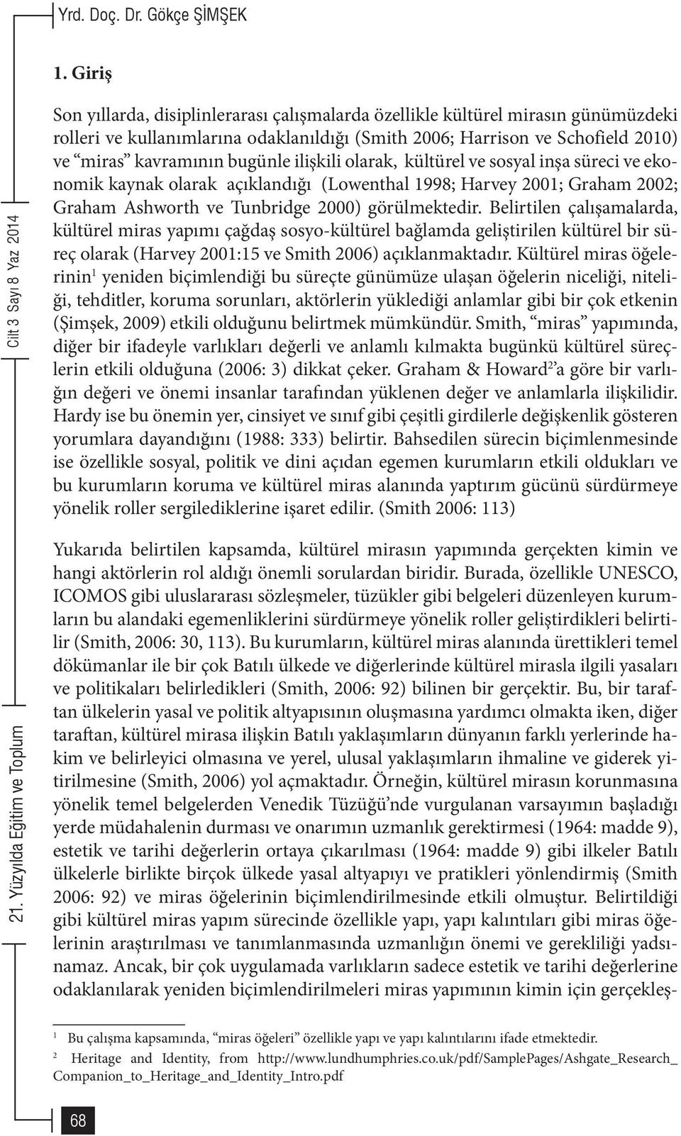 ilişkili olarak, kültürel ve sosyal inşa süreci ve ekonomik kaynak olarak açıklandığı (Lowenthal 1998; Harvey 2001; Graham 2002; Graham Ashworth ve Tunbridge 2000) görülmektedir.