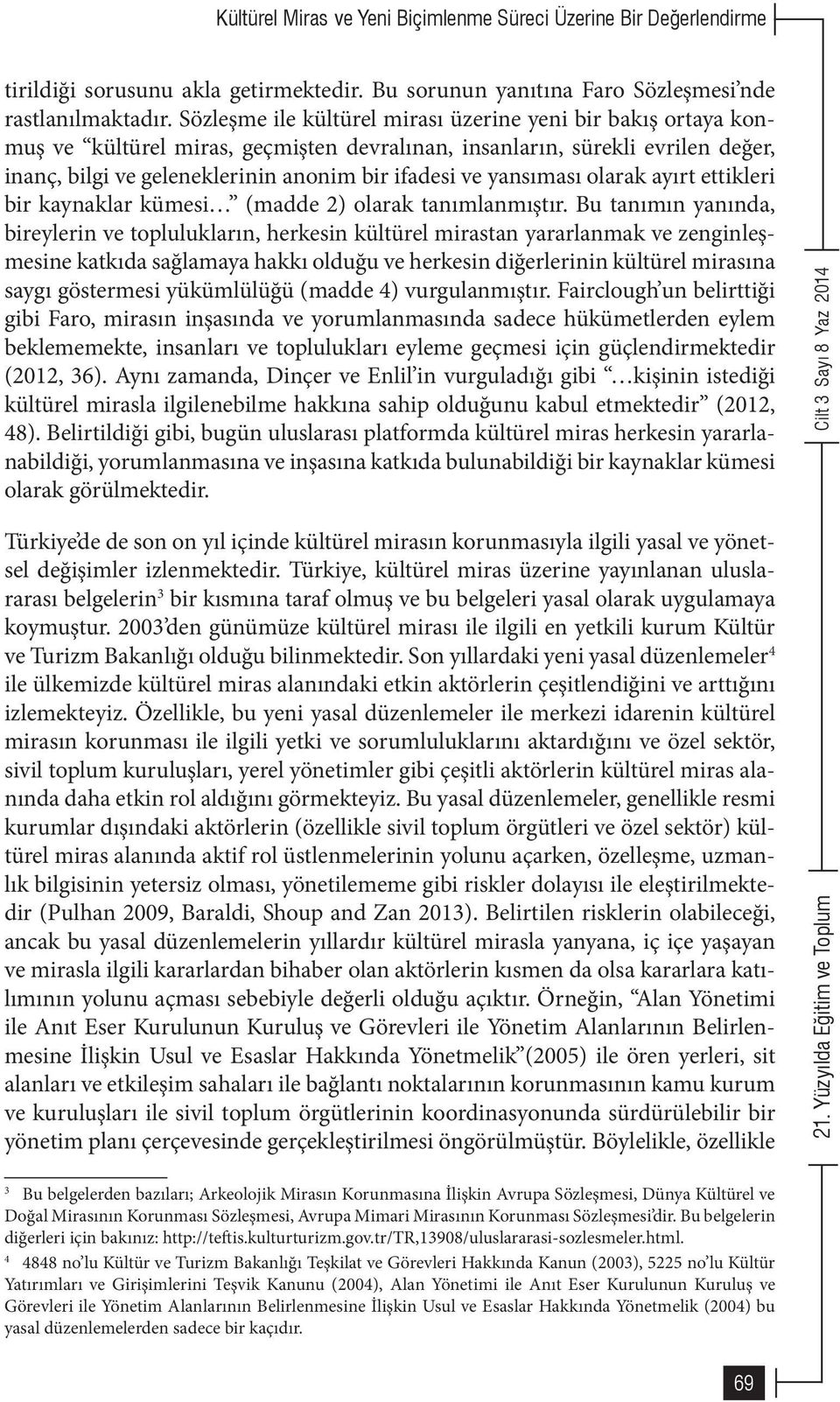 yansıması olarak ayırt ettikleri bir kaynaklar kümesi (madde 2) olarak tanımlanmıştır.