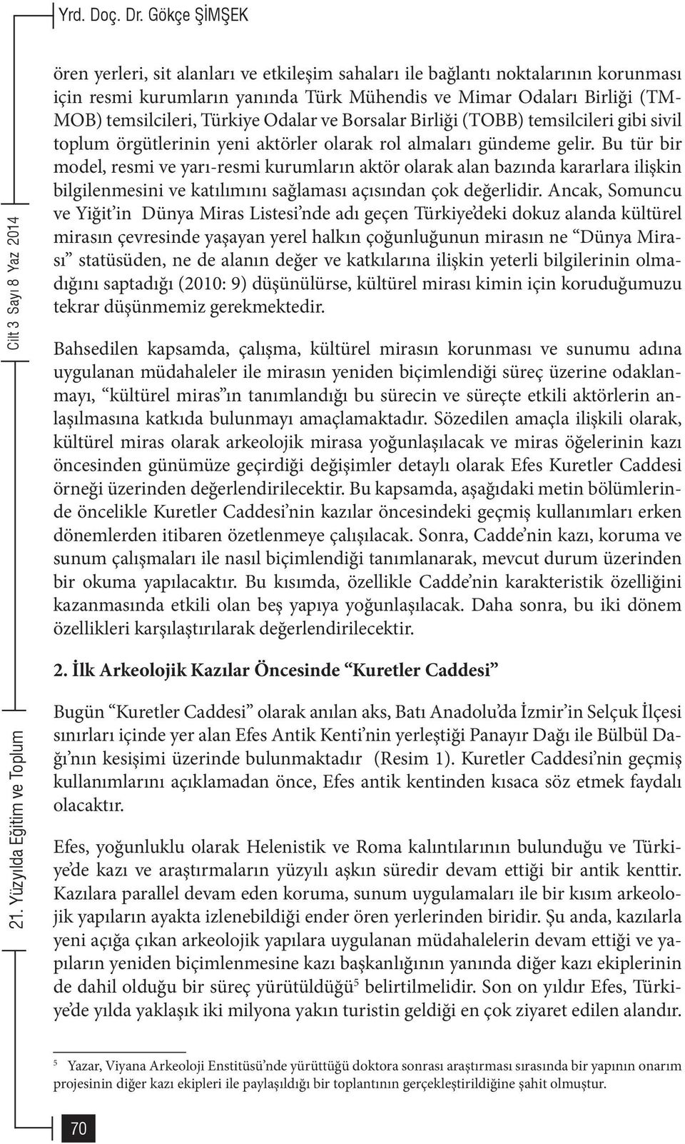 Odalar ve Borsalar Birliği (TOBB) temsilcileri gibi sivil toplum örgütlerinin yeni aktörler olarak rol almaları gündeme gelir.