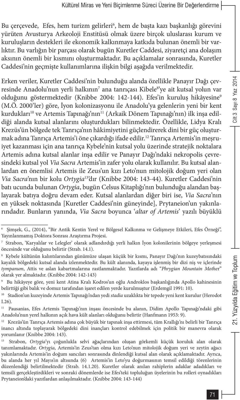 Bu varlığın bir parçası olarak bugün Kuretler Caddesi, ziyaretçi ana dolaşım aksının önemli bir kısmını oluşturmaktadır.