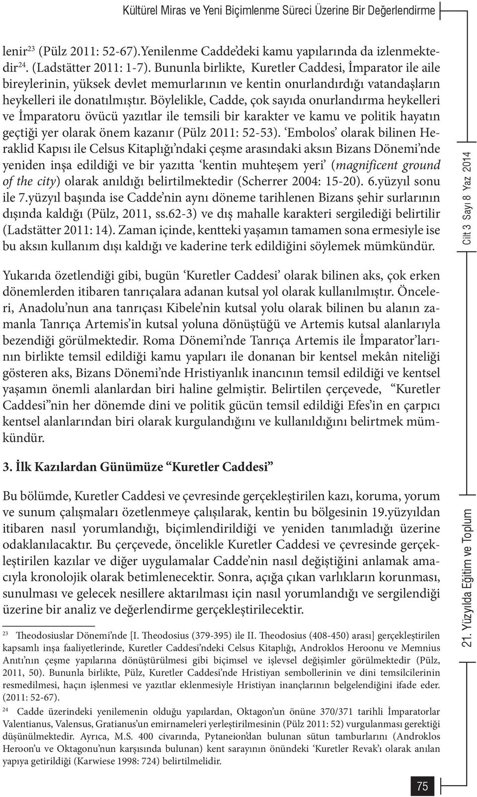 Böylelikle, Cadde, çok sayıda onurlandırma heykelleri ve İmparatoru övücü yazıtlar ile temsili bir karakter ve kamu ve politik hayatın geçtiği yer olarak önem kazanır (Pülz 2011: 52-53).