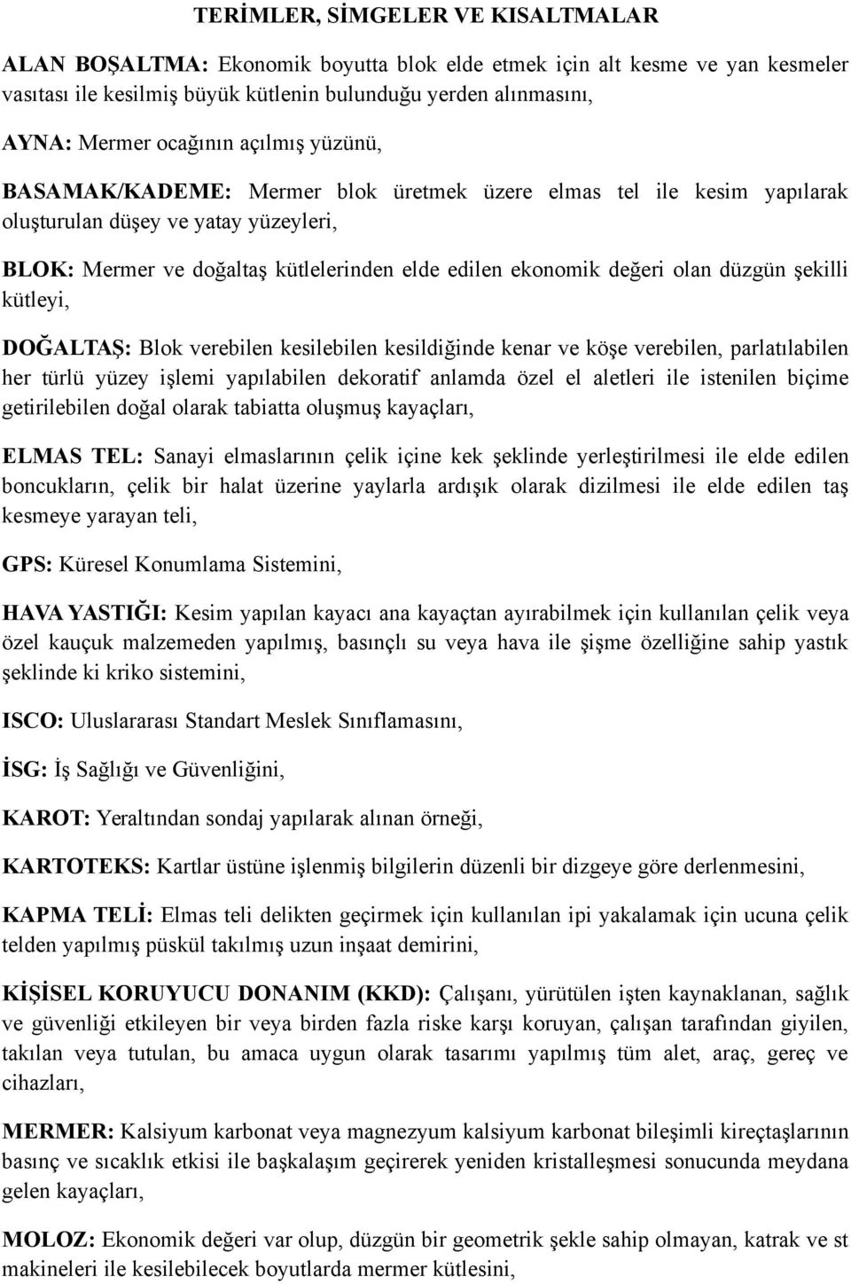 değeri olan düzgün şekilli kütleyi, DOĞALTAŞ: Blok verebilen kesilebilen kesildiğinde kenar ve köşe verebilen, parlatılabilen her türlü yüzey işlemi yapılabilen dekoratif anlamda özel el aletleri ile