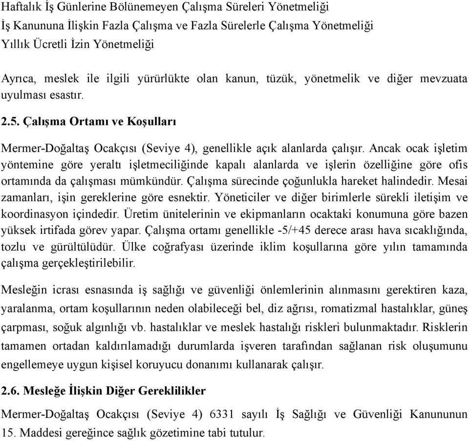 Ancak ocak işletim yöntemine göre yeraltı işletmeciliğinde kapalı alanlarda ve işlerin özelliğine göre ofis ortamında da çalışması mümkündür. Çalışma sürecinde çoğunlukla hareket halindedir.