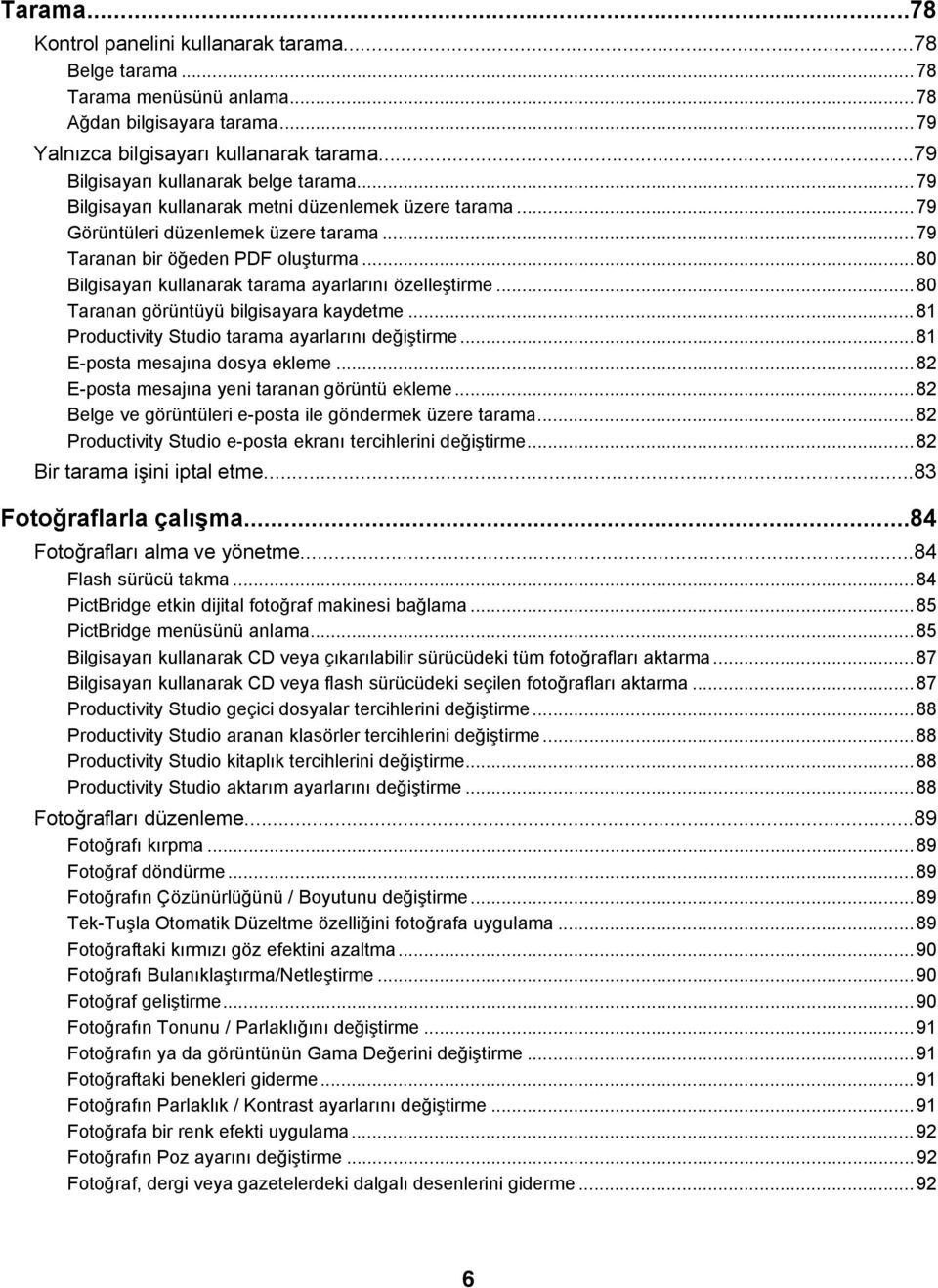 ..80 Bilgisayarı kullanarak tarama ayarlarını özelleştirme...80 Taranan görüntüyü bilgisayara kaydetme...81 Productivity Studio tarama ayarlarını değiştirme...81 E-posta mesajına dosya ekleme.