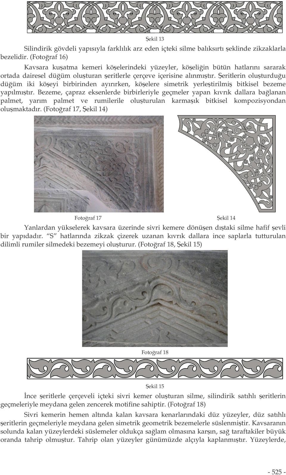 eritlerin olu turdu u dü üm iki kö eyi birbirinden ayırırken, kö elere simetrik yerle tirilmi bitkisel bezeme yapılmı tır.