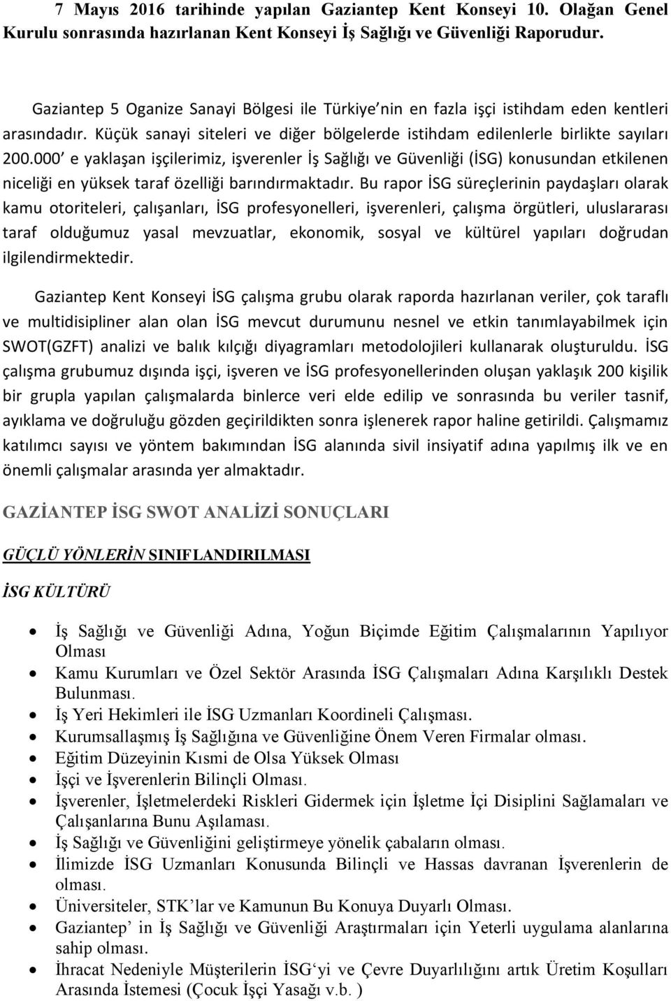 000 e yaklaşan işçilerimiz, işverenler İş Sağlığı ve Güvenliği (İSG) konusundan etkilenen niceliği en yüksek taraf özelliği barındırmaktadır.