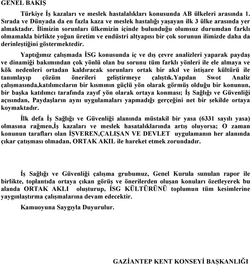 Yaptığımız çalışmada İSG konusunda iç ve dış çevre analizleri yaparak paydaş ve dinamiği bakımından çok yönlü olan bu sorunu tüm farklı yönleri ile ele almaya ve kök nedenleri ortadan kaldıracak