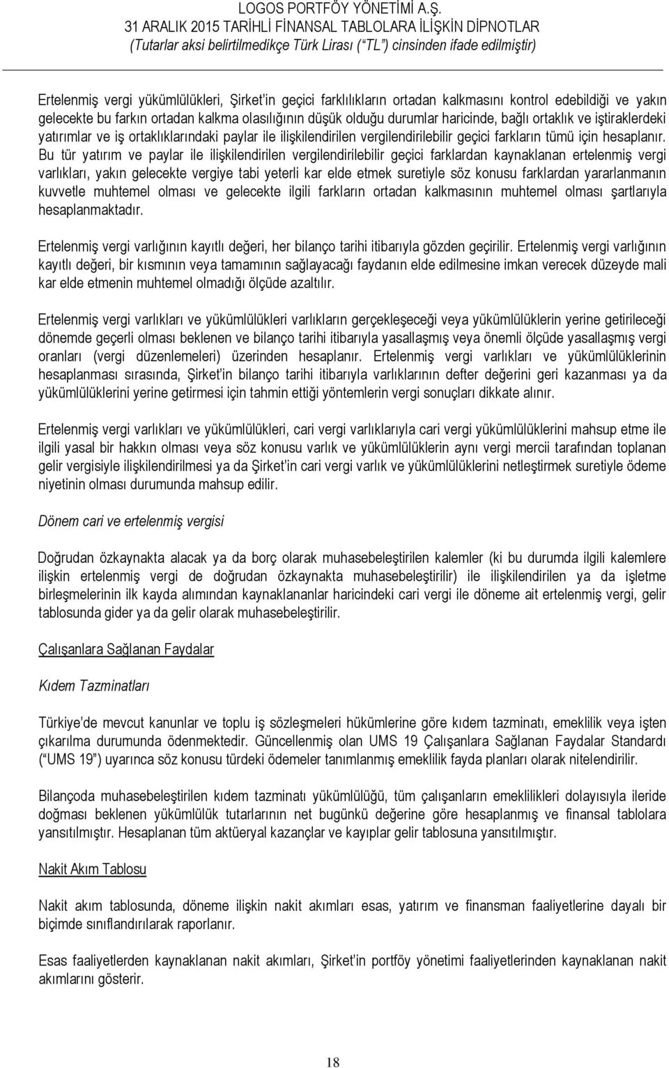 Bu tür yatırım ve paylar ile ilişkilendirilen vergilendirilebilir geçici farklardan kaynaklanan ertelenmiş vergi varlıkları, yakın gelecekte vergiye tabi yeterli kar elde etmek suretiyle söz konusu