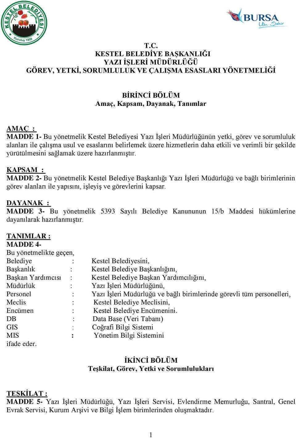 hazırlanmıştır. KAPSAM : MADDE 2- Bu yönetmelik Kestel Belediye Başkanlığı Yazı İşleri Müdürlüğü ve bağlı birimlerinin görev alanları ile yapısını, işleyiş ve görevlerini kapsar.