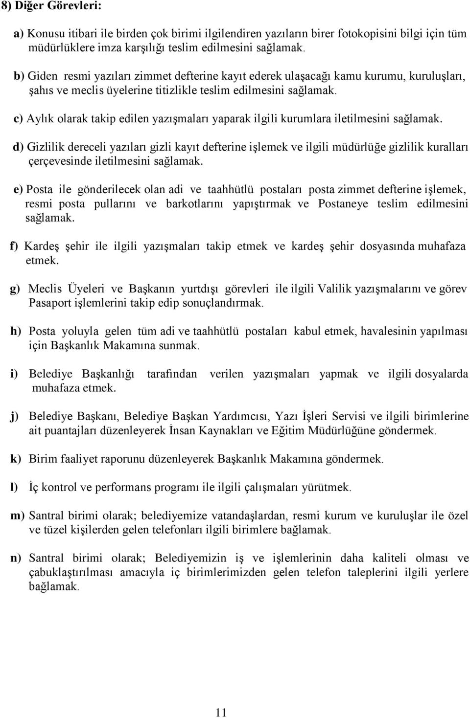 c) Aylık olarak takip edilen yazışmaları yaparak ilgili kurumlara iletilmesini sağlamak.