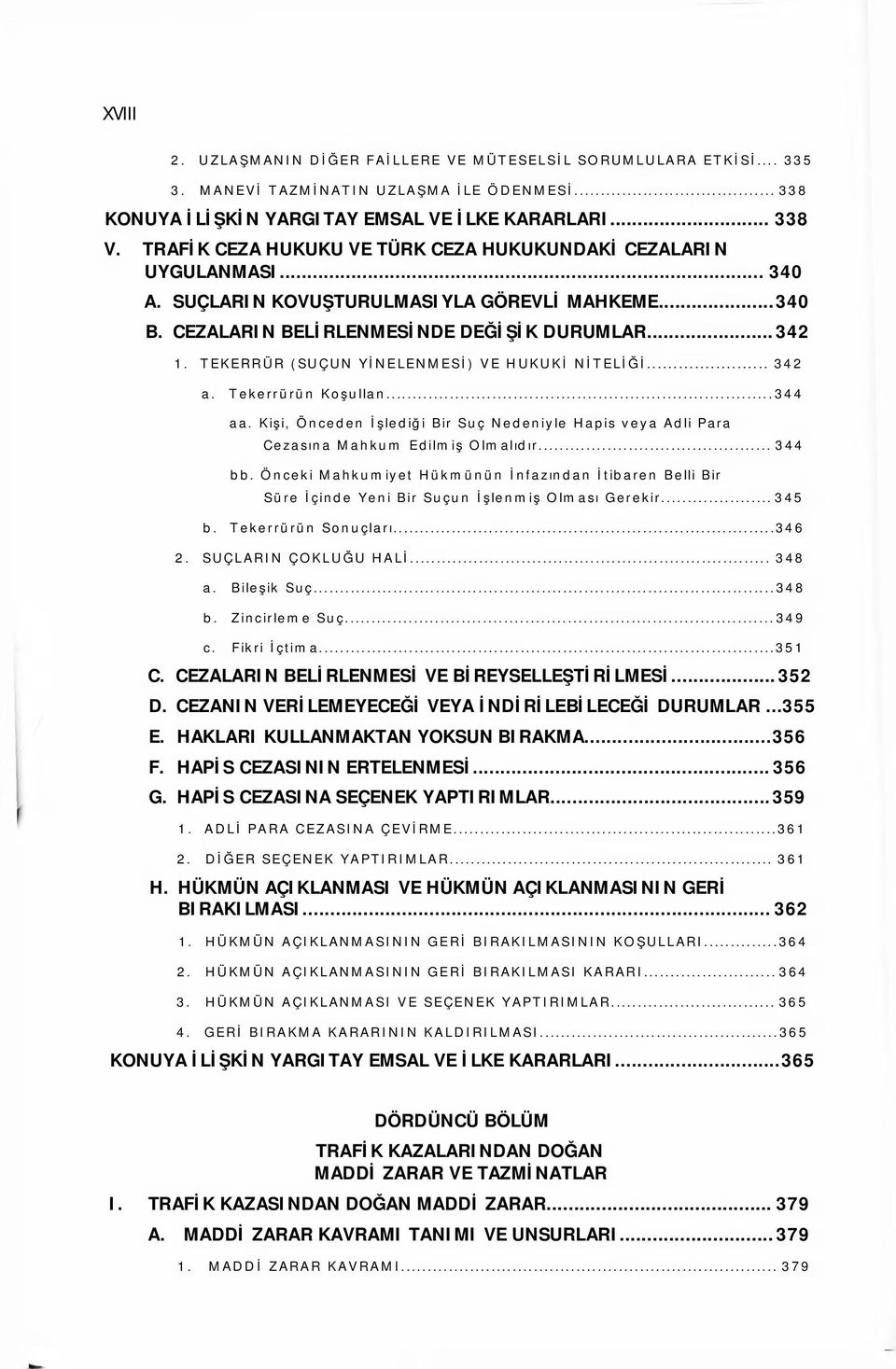 TEKERRÜR (SUÇUN YİNELENMESİ) VE HUKUKİ NİTELİĞİ... 342 a. Tekerrürün Koşullan...344 aa. Kişi, Önceden İşlediği Bir Suç Nedeniyle Hapis veya Adli Para Cezasına Mahkum Edilmiş Olmalıdır... 344 bb.