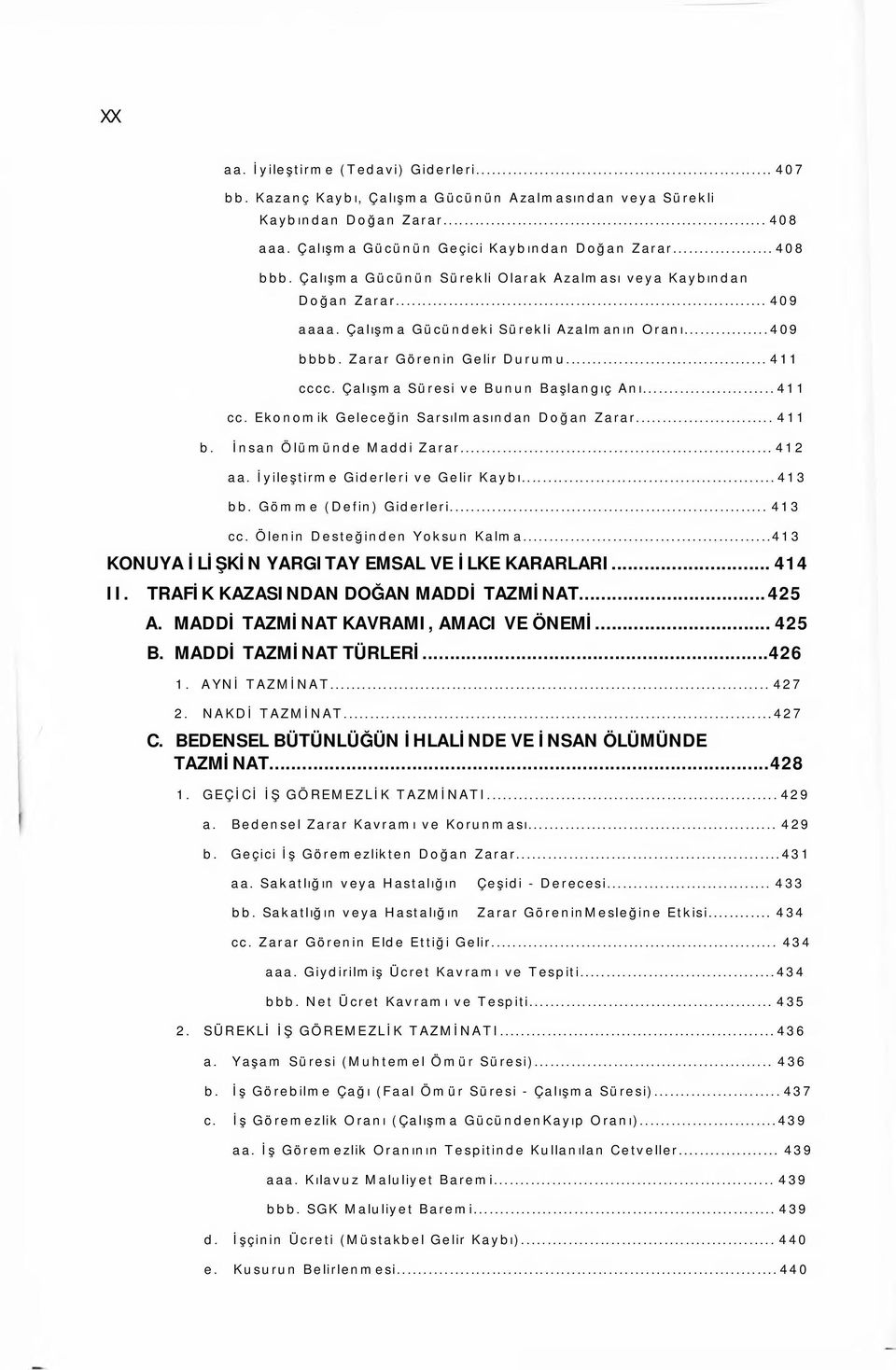 Çalışma Süresi ve Bunun Başlangıç Anı...411 cc. Ekonomik Geleceğin Sarsılmasından Doğan Zarar... 411 b. İnsan Ölümünde Maddi Zarar... 412 aa. İyileştirme Giderleri ve Gelir Kaybı...413 bb.