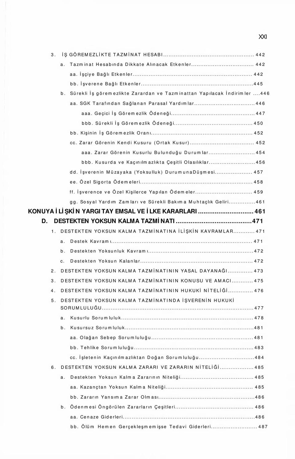 Sürekli İş Göremezlik Ödeneği... 450 bb. Kişinin İş Göremezlik Oranı... 452 cc. Zarar Görenin Kendi Kusuru (Ortak Kusur)... 452 aaa. Zarar Görenin Kusurlu Bulunduğu Durumlar...454 bbb.