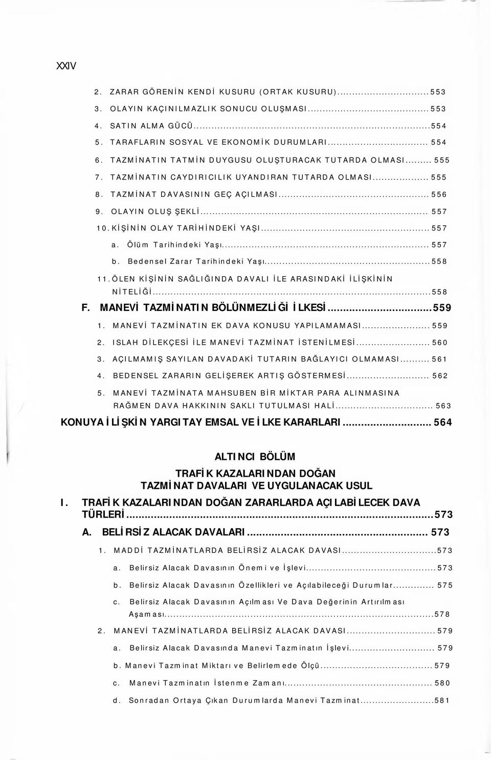 KİŞİNİN OLAY TARİHİNDEKİ YAŞI... 557 a. Ölüm Tarihindeki Yaşı... 557 b. Bedensel Zarar Tarihindeki Yaşı...558 11. ÖLEN KİŞİNİN SAĞLIĞINDA DAVALI İLE ARASINDAKİ İLİŞKİNİN NİTELİĞİ...558 F.