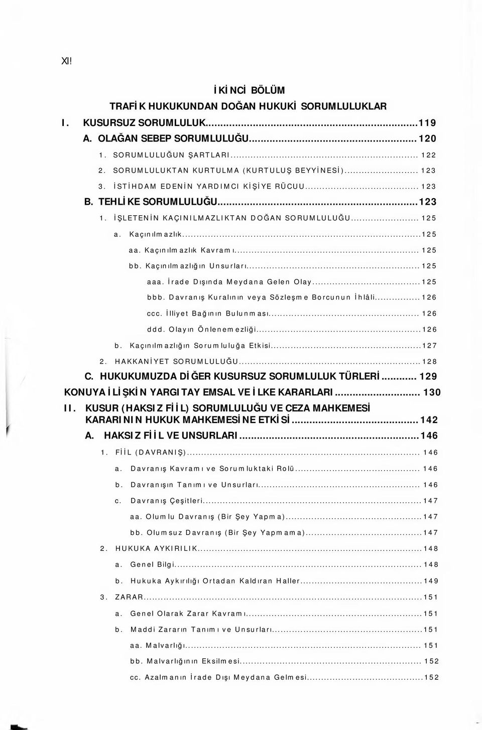 ..125 aa. Kaçınılmazlık Kavramı... 125 bb. Kaçınılmazlığın Unsurları... 125 aaa. İrade Dışında Meydana Gelen Olay...125 bbb. Davranış Kuralının veya Sözleşme Borcunun İhlâli...126 ccc.