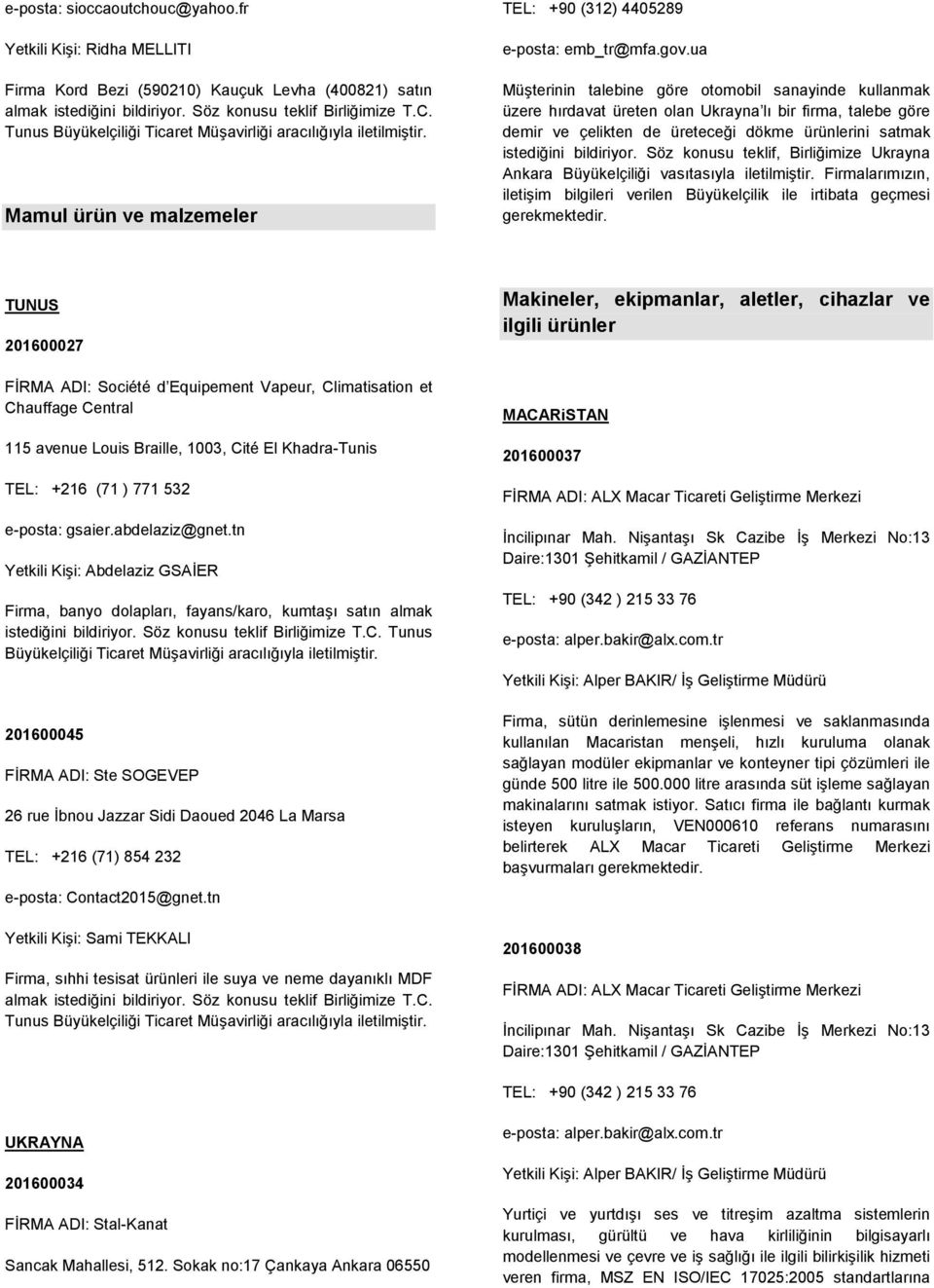 ua Müşterinin talebine göre otomobil sanayinde kullanmak üzere hırdavat üreten olan Ukrayna lı bir firma, talebe göre demir ve çelikten de üreteceği dökme ürünlerini satmak istediğini bildiriyor.