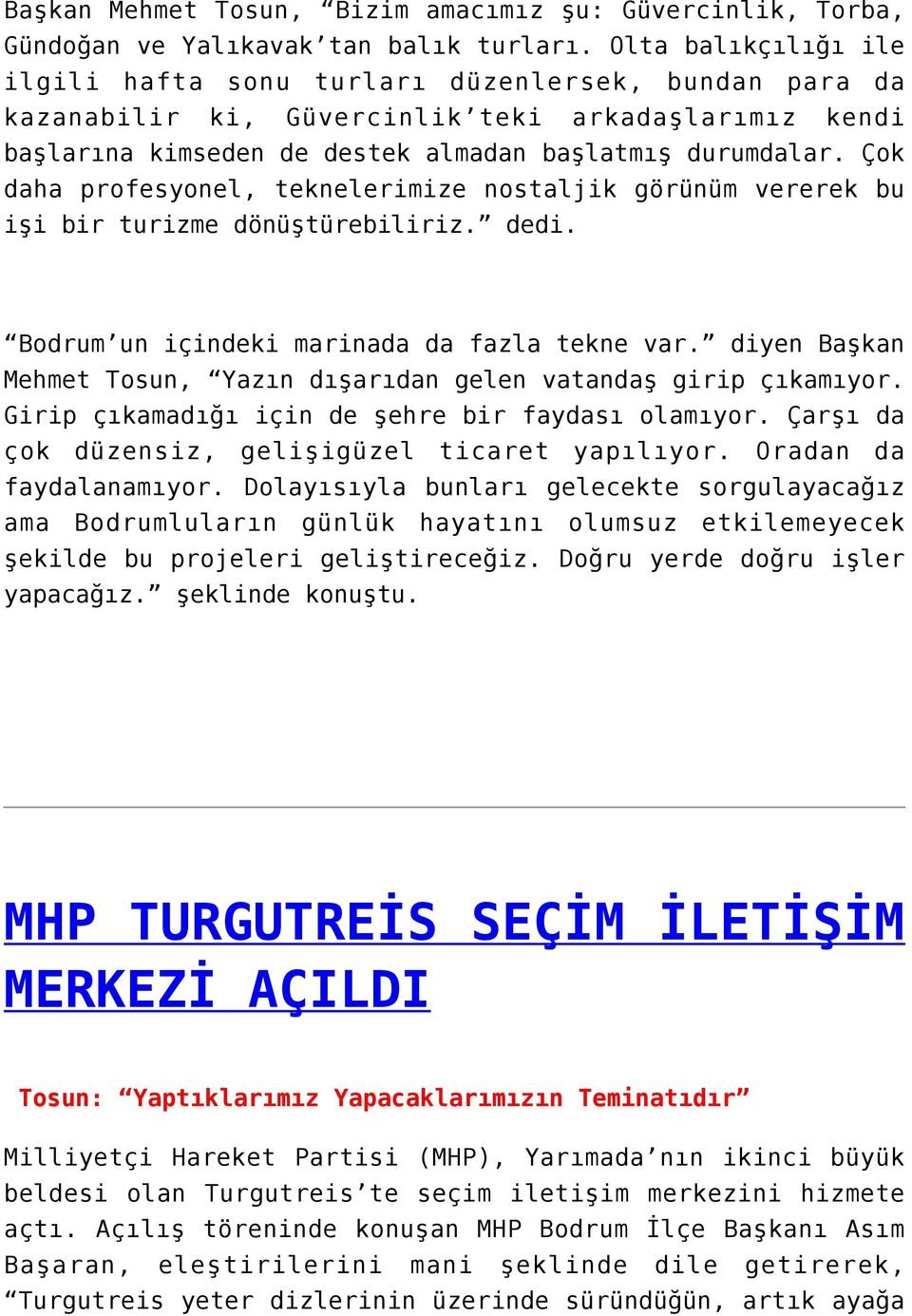 Çok daha profesyonel, teknelerimize nostaljik görünüm vererek bu işi bir turizme dönüştürebiliriz. dedi. Bodrum un içindeki marinada da fazla tekne var.